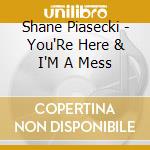Shane Piasecki - You'Re Here & I'M A Mess cd