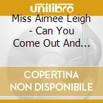 Miss Aimee Leigh - Can You Come Out And Play? cd musicale di Miss Aimee Leigh