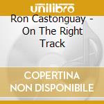 Ron Castonguay - On The Right Track cd