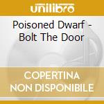 Poisoned Dwarf - Bolt The Door cd musicale di Poisoned Dwarf