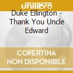 Duke Ellington - Thank You Uncle Edward cd musicale di Duke Ellington