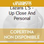 Lazaris L'S - Up Close And Personal cd musicale di Lazaris L'S