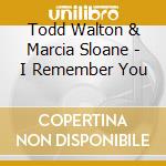Todd Walton & Marcia Sloane - I Remember You cd