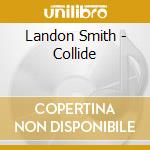 Landon Smith - Collide cd musicale di Landon Smith