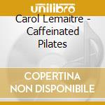 Carol Lemaitre - Caffeinated Pilates cd