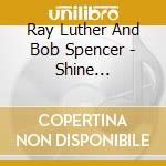 Ray Luther And Bob Spencer - Shine Throughout The Darkness cd