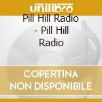 Pill Hill Radio - Pill Hill Radio cd musicale di Pill Hill Radio