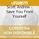 Scott Andrew - Save You From Yourself cd