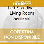 Left Standing - Living Room Sessions cd