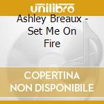 Ashley Breaux - Set Me On Fire cd