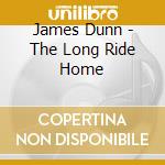 James Dunn - The Long Ride Home cd musicale di James Dunn