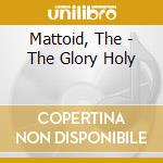 Mattoid, The - The Glory Holy cd