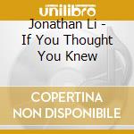 Jonathan Li - If You Thought You Knew cd