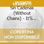 Sin Cadenas (Without Chains) - It'S All Good cd