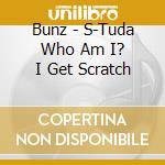 Bunz - S-Tuda Who Am I? I Get Scratch cd