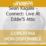 Sean Kagalis - Connect: Live At Eddie'S Attic cd musicale di Sean Kagalis