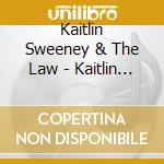 Kaitlin Sweeney & The Law - Kaitlin Sweeney & The Law cd
