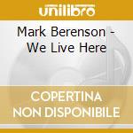 Mark Berenson - We Live Here cd musicale di Mark Berenson