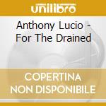 Anthony Lucio - For The Drained cd