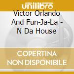 Victor Orlando And Fun-Ja-La - N Da House cd