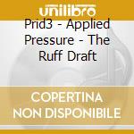 Prid3 - Applied Pressure - The Ruff Draft cd