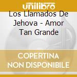 Los Llamados De Jehova - Amor Tan Grande cd