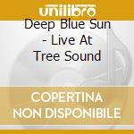 Deep Blue Sun - Live At Tree Sound