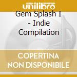 Gem Splash I - Indie Compilation cd musicale di Gem Splash I