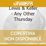 Lewis & Keller - Any Other Thursday cd musicale di Lewis & Keller