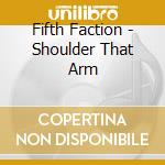 Fifth Faction - Shoulder That Arm cd