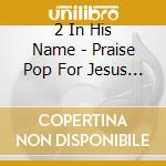 2 In His Name - Praise Pop For Jesus People cd