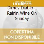Dimes Diablo - Rainin Wine On Sunday cd