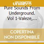Pure Sounds From Underground. Vol 1-Valeze, Ionaia, Kirtsten Thien, Fi / Various cd