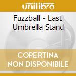 Fuzzball - Last Umbrella Stand cd musicale di Fuzzball