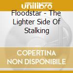 Floodstar - The Lighter Side Of Stalking cd musicale di Floodstar