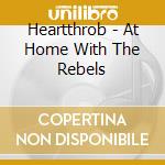 Heartthrob - At Home With The Rebels cd musicale di Heartthrob