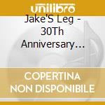 Jake'S Leg - 30Th Anniversary Show cd musicale di Jake'S Leg