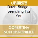 Davis Bridge - Searching For You cd musicale di Davis Bridge