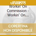 Workin' On Commission - Workin' On Commission cd musicale di Workin' On Commission