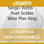 Sergio Webb - Poet Soldier Wise Man King cd