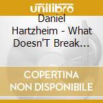 Daniel Hartzheim - What Doesn'T Break Us... cd