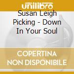 Susan Leigh Picking - Down In Your Soul cd musicale di Susan Leigh Picking