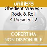 Obedient Waves - Rock & Roll 4 President 2 cd