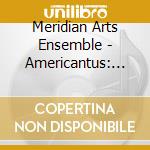 Meridian Arts Ensemble - Americantus: Music Of Britton Theurer cd musicale di Meridian Arts Ensemble