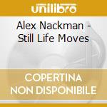 Alex Nackman - Still Life Moves cd musicale di Alex Nackman