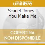 Scarlet Jones - You Make Me cd musicale di Scarlet Jones