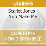 Scarlet Jones - You Make Me cd