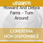 Howard And Debra Farris - Turn Around cd musicale di Howard And Debra Farris