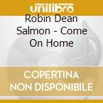 Robin Dean Salmon - Come On Home cd musicale di Robin Dean Salmon
