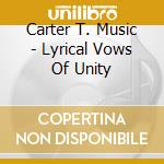 Carter T. Music - Lyrical Vows Of Unity cd musicale di Carter T. Music
